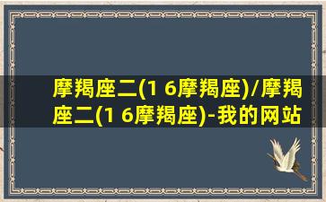 摩羯座二(1 6摩羯座)/摩羯座二(1 6摩羯座)-我的网站